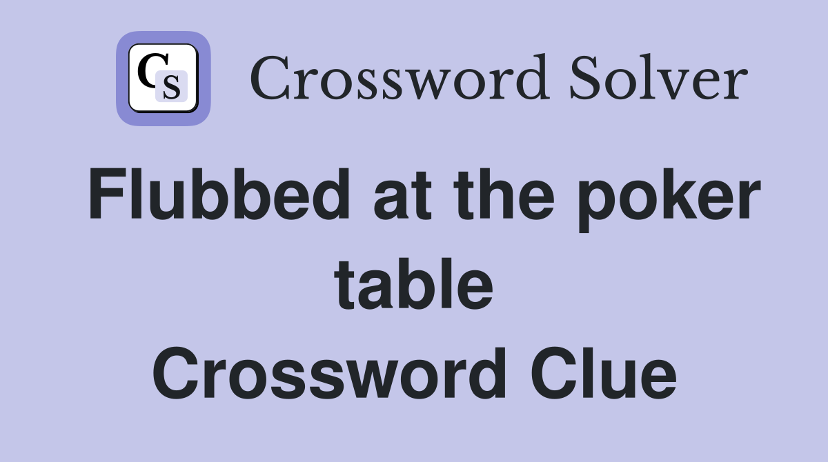 Flubbed at the poker table Crossword Clue Answers Crossword Solver